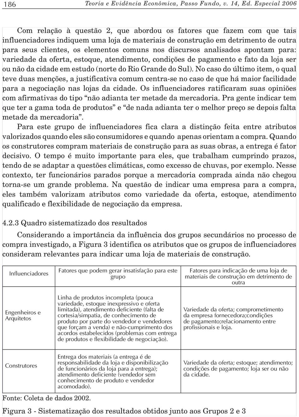 elementos comuns nos discursos analisados apontam para: variedade da oferta, estoque, atendimento, condições de pagamento e fato da loja ser ou não da cidade em estudo (norte do Rio Grande do Sul).