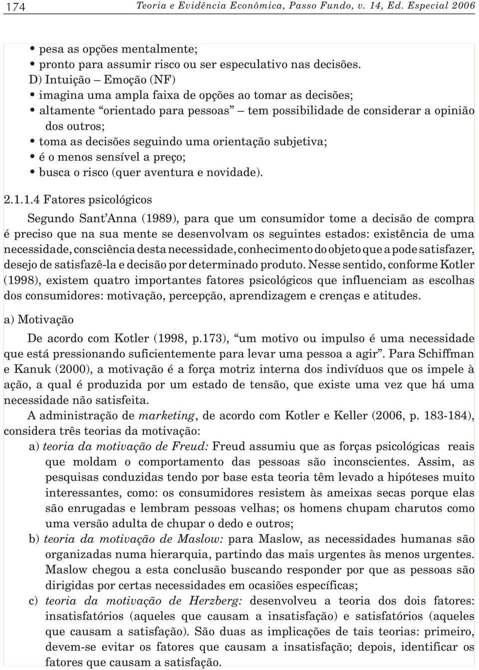 orientação subjetiva; é o menos sensível a preço; busca o risco (quer aventura e novidade). 2.1.