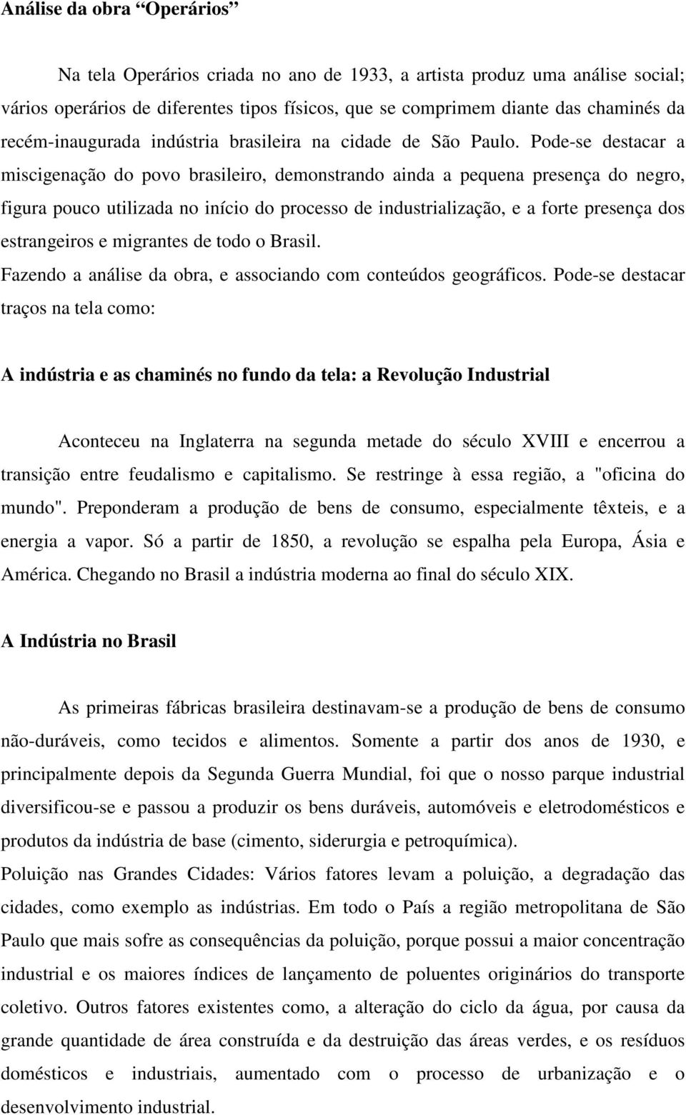 Pode-se destacar a miscigenação do povo brasileiro, demonstrando ainda a pequena presença do negro, figura pouco utilizada no início do processo de industrialização, e a forte presença dos