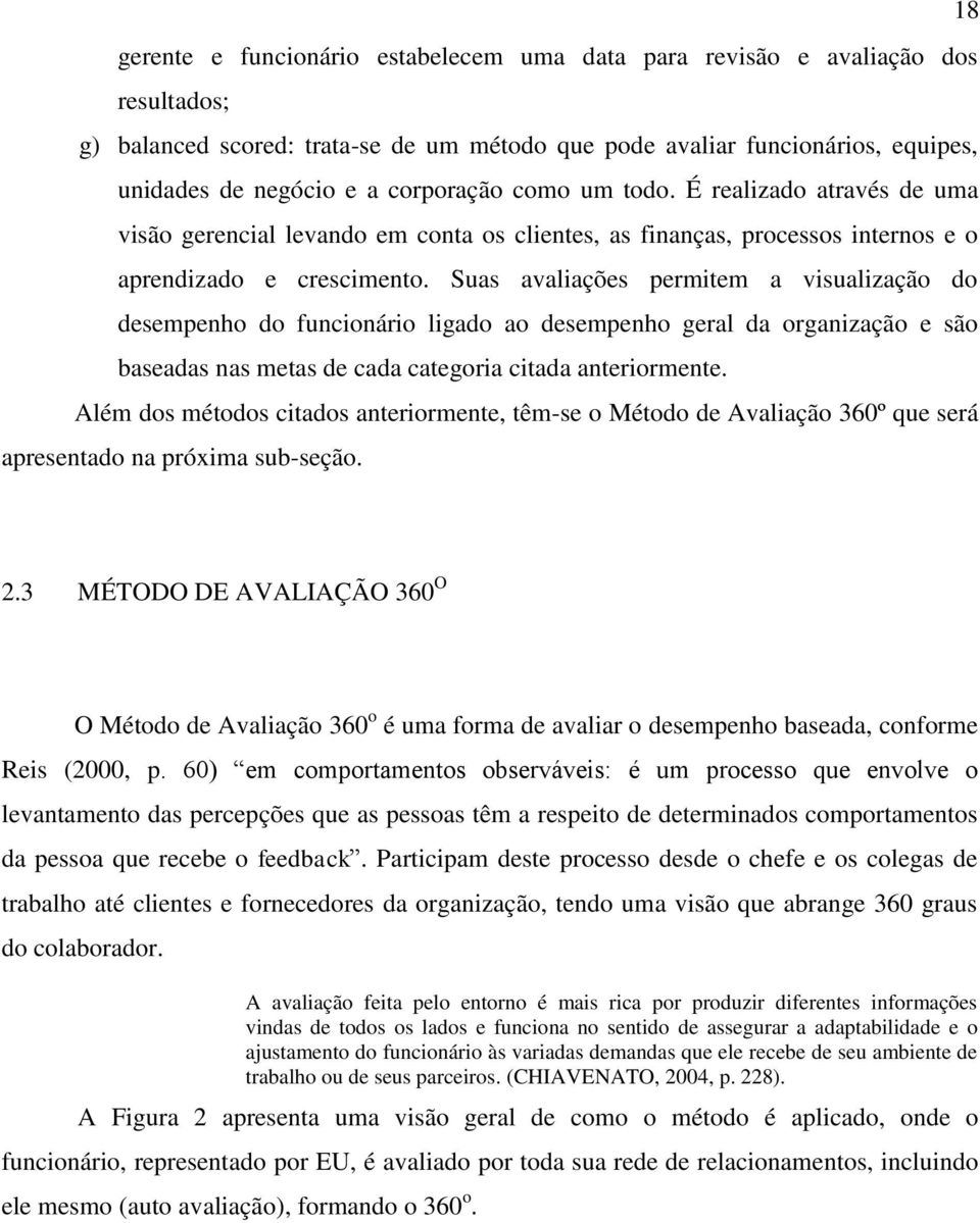 Suas avaliações permitem a visualização do desempenho do funcionário ligado ao desempenho geral da organização e são baseadas nas metas de cada categoria citada anteriormente.