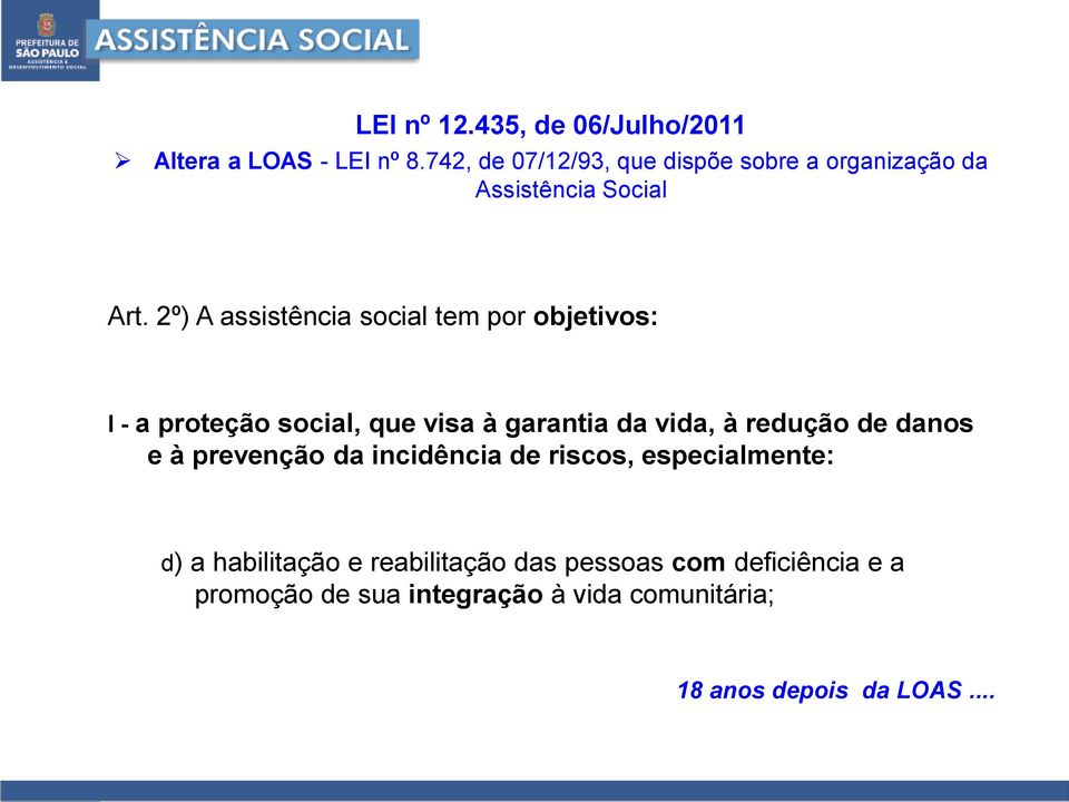 2º) A assistência social tem por objetivos: I - a proteção social, que visa à garantia da vida, à redução de