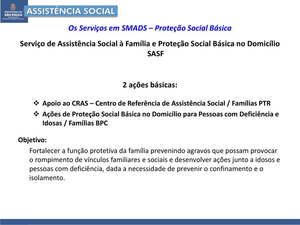 Pessoas com Deficiência e Idosas / Famílias BPC Fortalecer a função protetiva da família prevenindo agravos que possam provocar o rompimento de