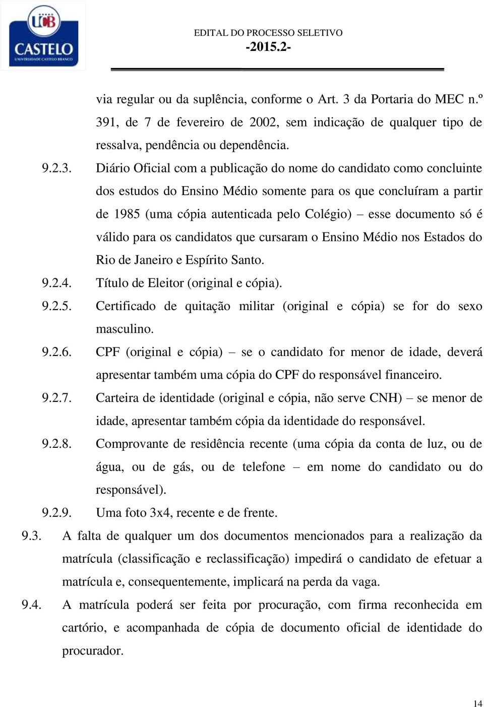 1, de 7 de fevereiro de 2002, sem indicação de qualquer tipo de ressalva, pendência ou dependência. 9.2.3.