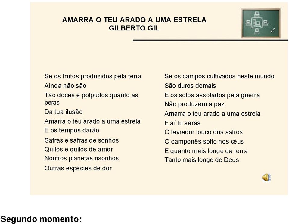 espécies de dor Se os campos cultivados neste mundo São duros demais E os solos assolados pela guerra Não produzem a paz Amarra o teu arado a