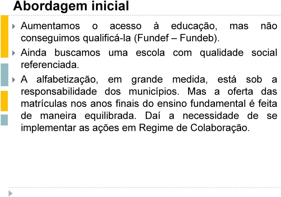 A alfabetização, em grande medida, está sob a responsabilidade dos municípios.