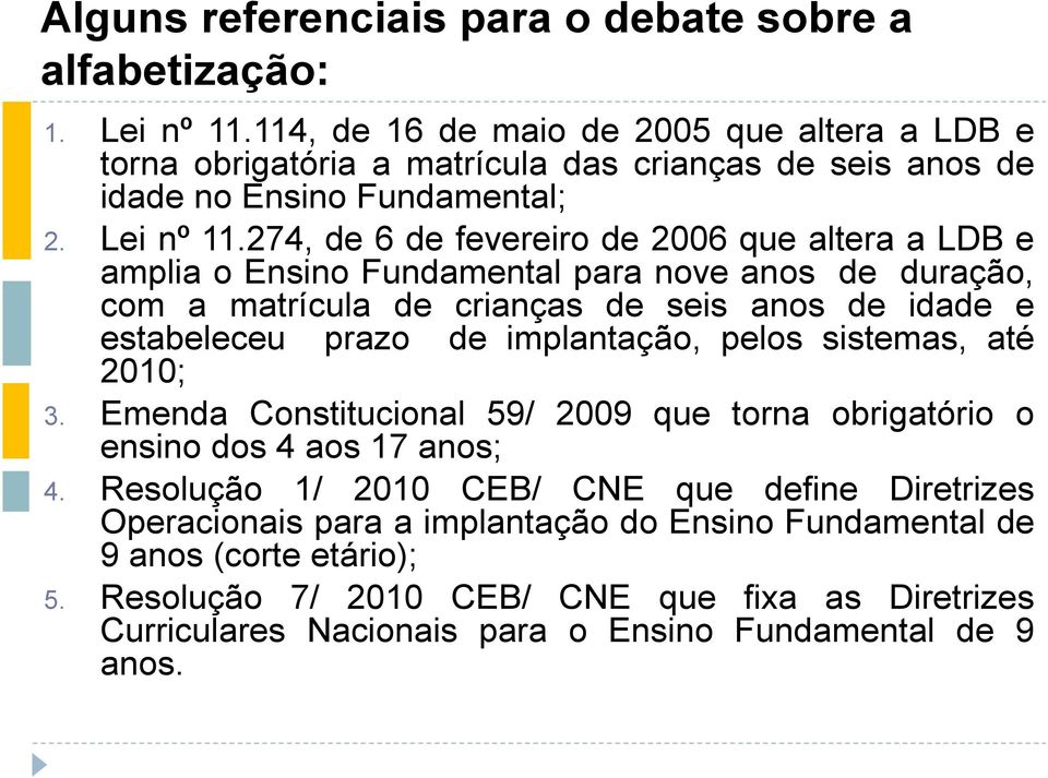 274, de 6 de fevereiro de 2006 que altera a LDB e amplia o Ensino Fundamental para nove anos de duração, com a matrícula de crianças de seis anos de idade e estabeleceu prazo de implantação,