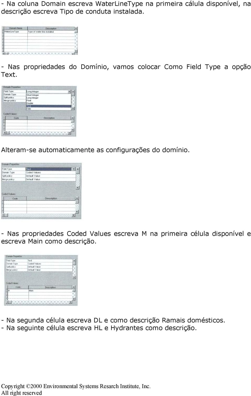 Alteram-se automaticamente as configurações do domínio.