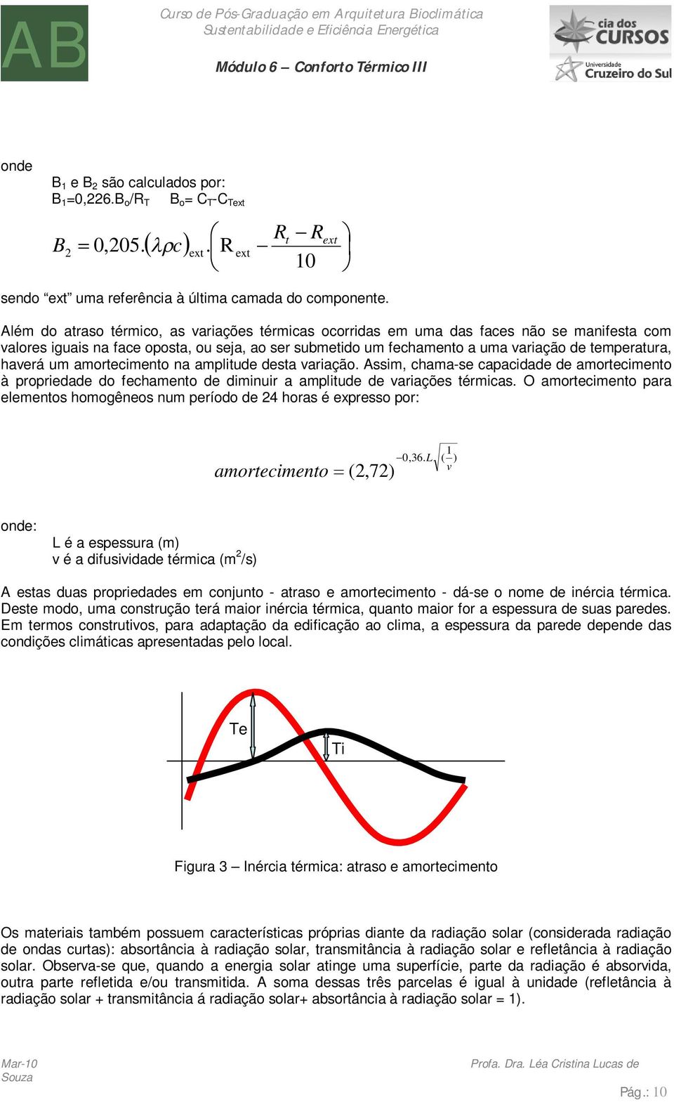 haverá um amortecimento na amplitude desta variação. Assim, chama-se capacidade de amortecimento à propriedade do fechamento de diminuir a amplitude de variações térmicas.