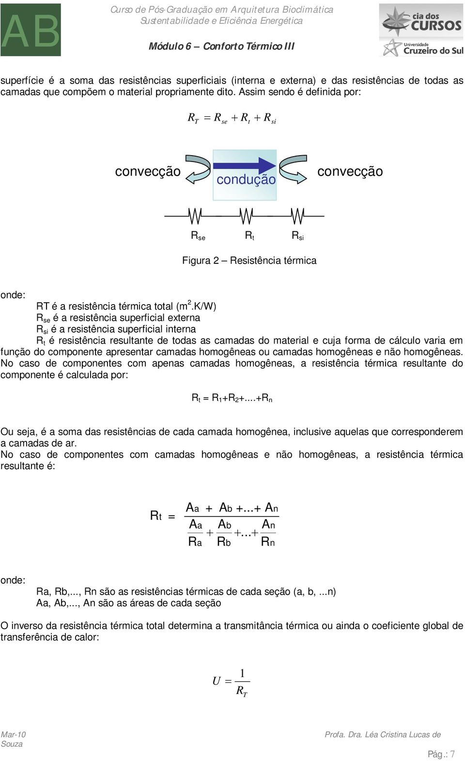 K/W) R se é a resistência superficial externa R si é a resistência superficial interna R t é resistência resultante de todas as camadas do material e cuja forma de cálculo varia em função do