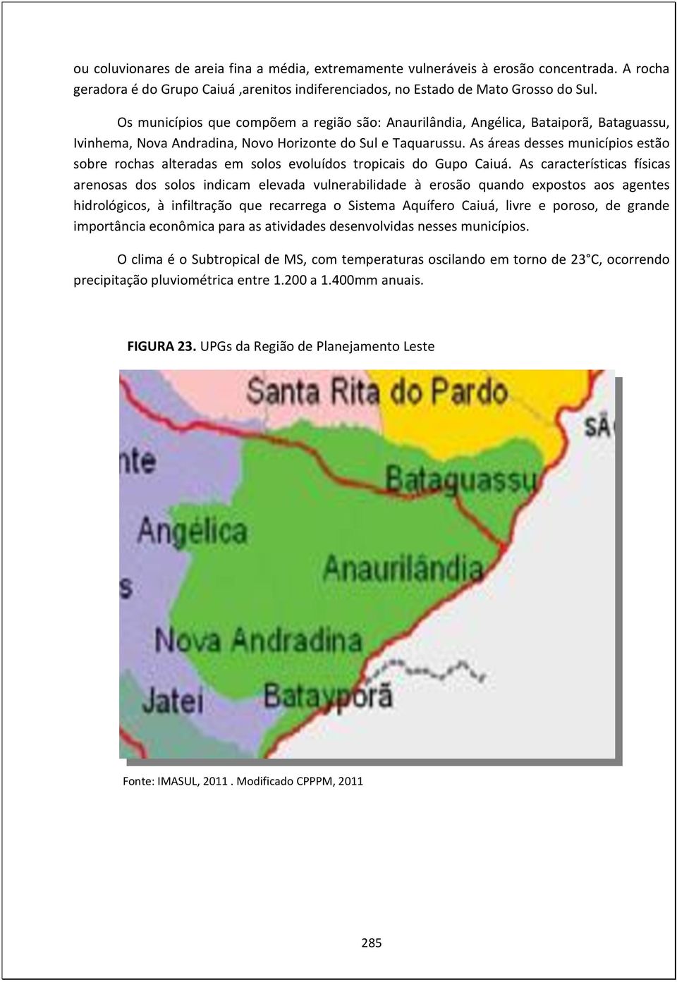 As áreas desses municípios estão sobre rochas alteradas em solos evoluídos tropicais do Gupo Caiuá.
