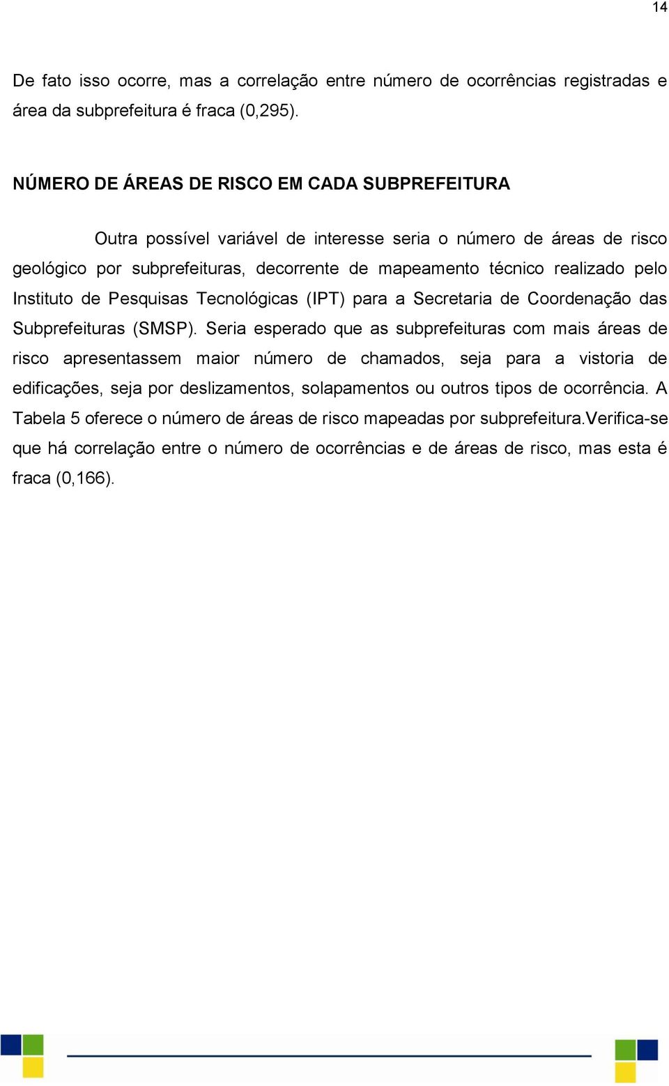 Instituto de Pesquisas Tecnológicas (IPT) para a Secretaria de Coordenação das Subprefeituras (SMSP).