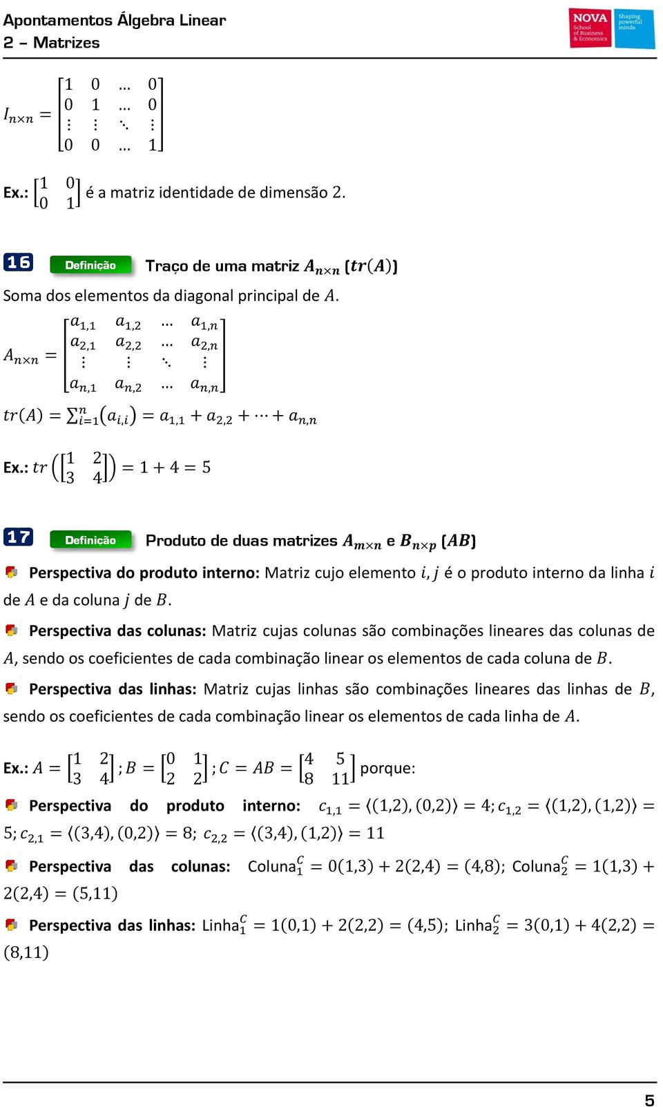 Perspectiva das linhas: Matriz cujas linhas são combinações lineares das linhas de, sendo os coeficientes de cada combinação linear os elementos de cada linha de. Ex.