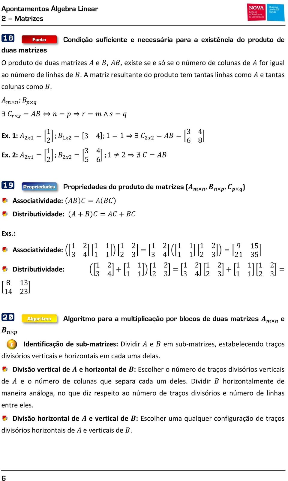 2: 0 1 0 1 19 Propriedades Propriedades do produto de matrizes ( ) Associatividade: ( ) ( ) Distributividade: ( ) Exs.: Associatividade:.0 1 0 1/ 0 1 0 1.0 1 0 1/ 0 1 Distributividade:.