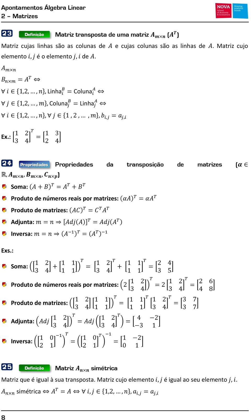 : 0 1 0 1 24 Propriedades Propriedades da transposição de matrizes ( ) Soma: ( ) Produto de números reais por matrizes: ( ) Produto de matrizes: ( ) Adjunta:, ( )- (