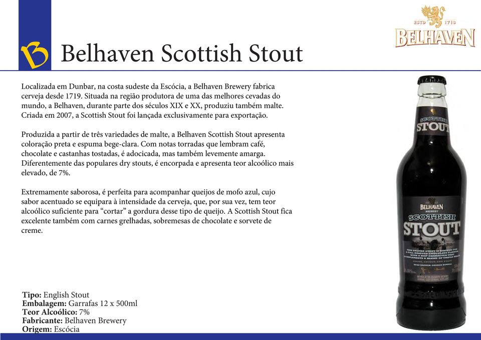 Criada em 2007, a Scottish Stout foi lançada exclusivamente para exportação. Produzida a partir de três variedades de malte, a Belhaven Scottish Stout apresenta coloração preta e espuma bege-clara.