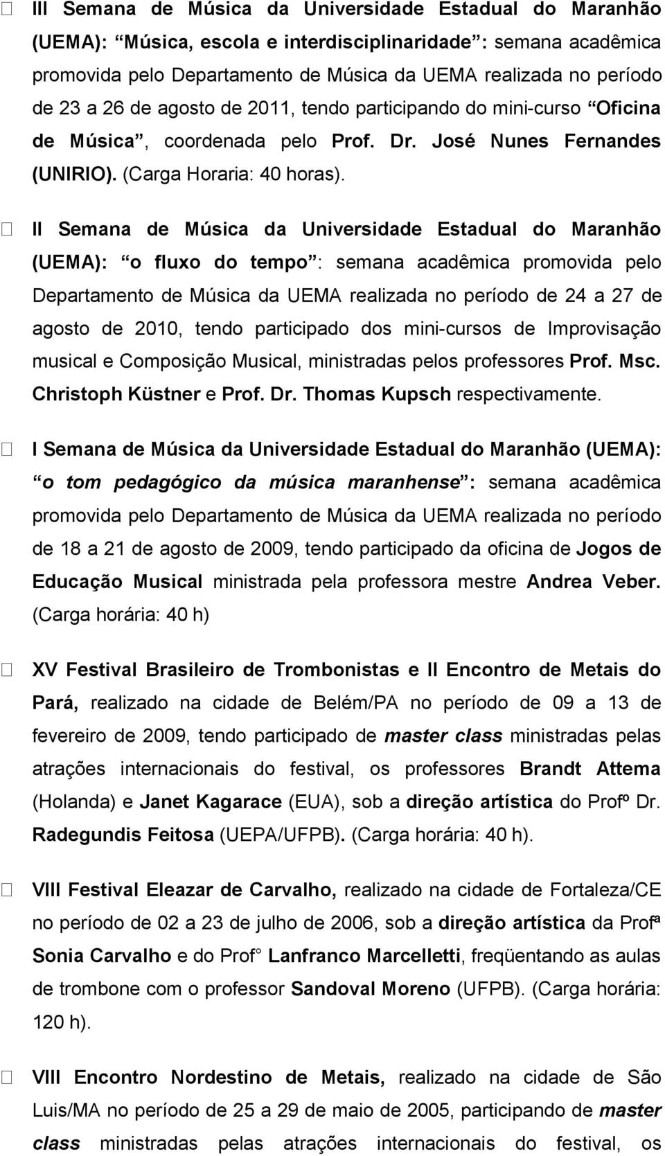 II Semana de Música da Universidade Estadual do Maranhão (UEMA): o fluxo do tempo : semana acadêmica promovida pelo Departamento de Música da UEMA realizada no período de 24 a 27 de agosto de 2010,