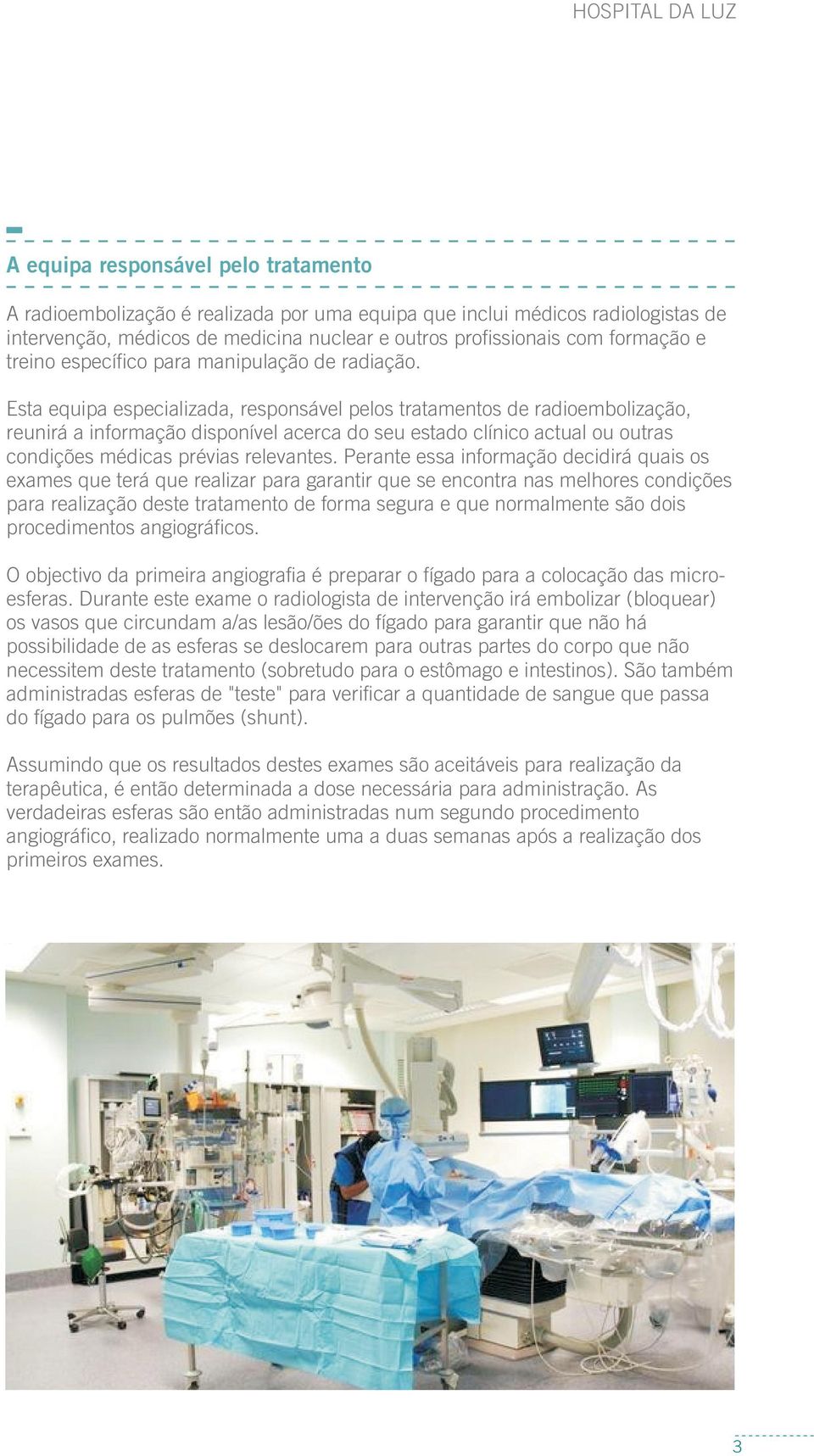 Esta equipa especializada, responsável pelos tratamentos de radioembolização, reunirá a informação disponível acerca do seu estado clínico actual ou outras condições médicas prévias relevantes.