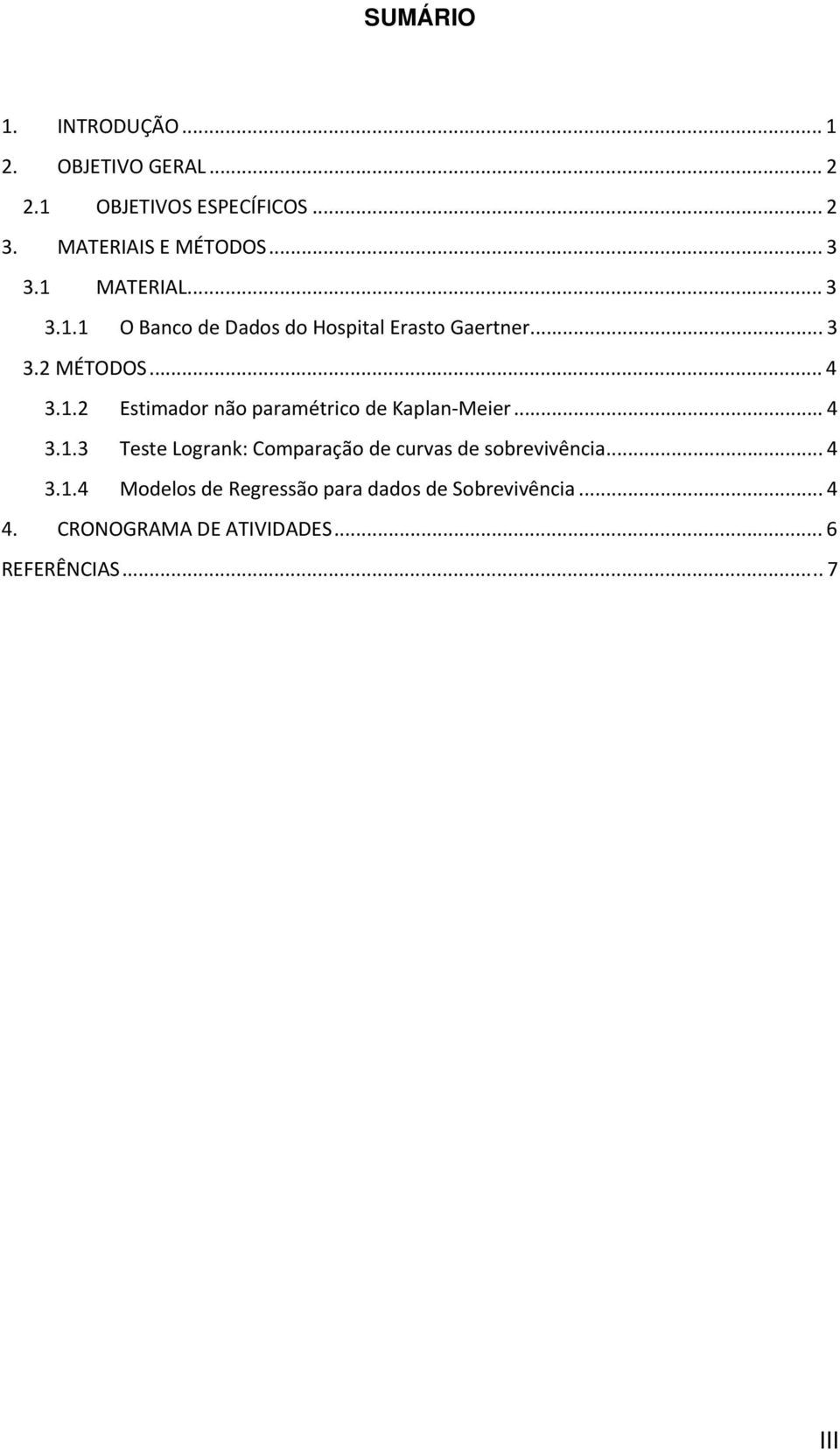 .. 4 3.1.3 Teste Logrank: Comparação de curvas de sobrevivência... 4 3.1.4 Modelos de Regressão para dados de Sobrevivência.