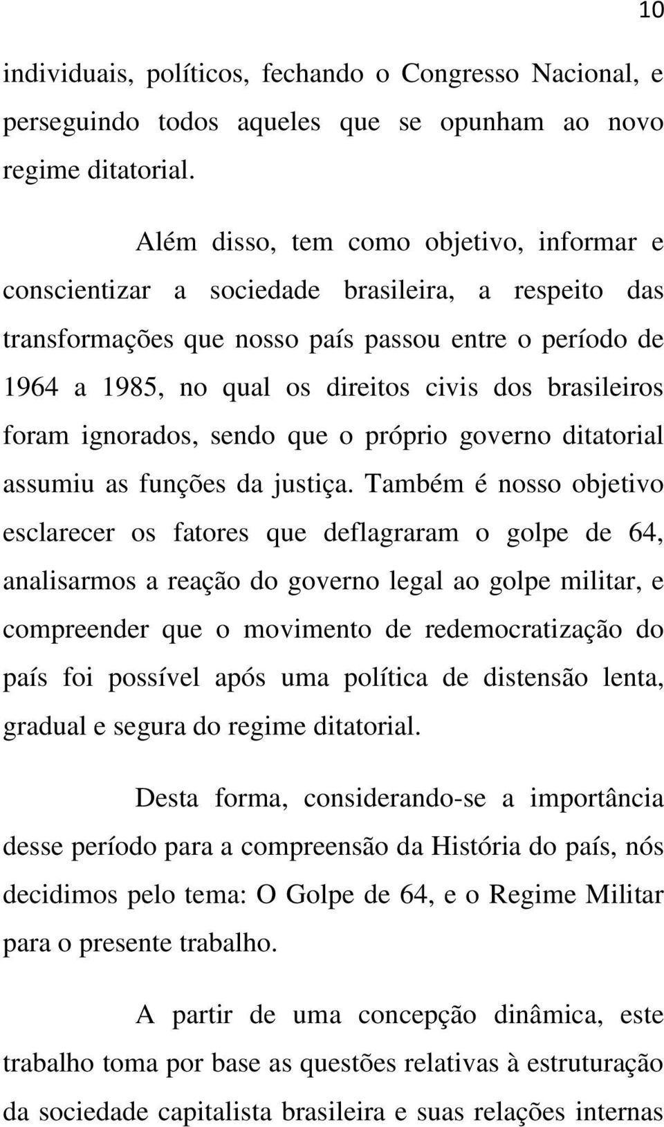 brasileiros foram ignorados, sendo que o próprio governo ditatorial assumiu as funções da justiça.