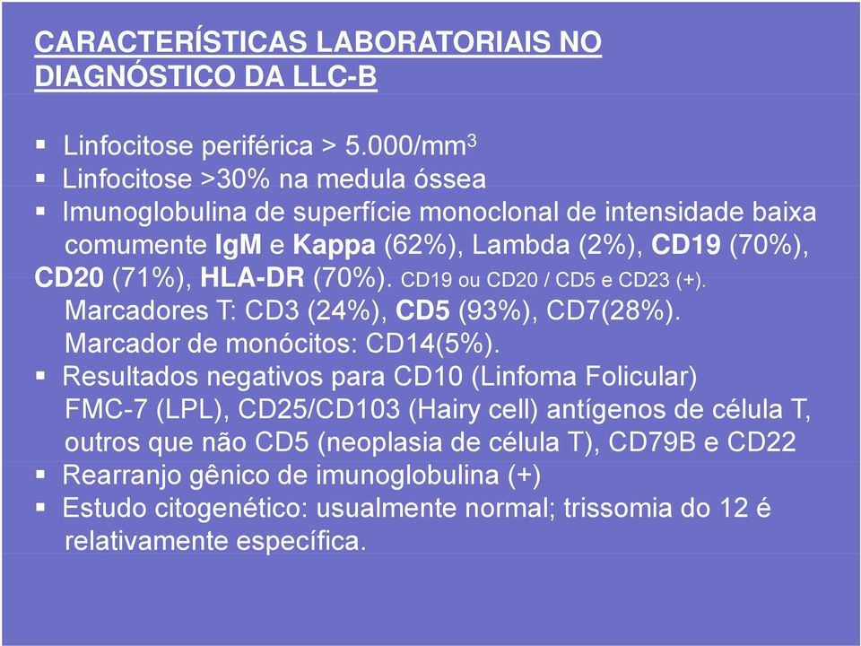 (71%), HLA-DR (70%). CD19 ou CD20 / CD5 e CD23 (+). Marcadores T: CD3 (24%), CD5 (93%), CD7(28%). Marcador de monócitos: CD14(5%).