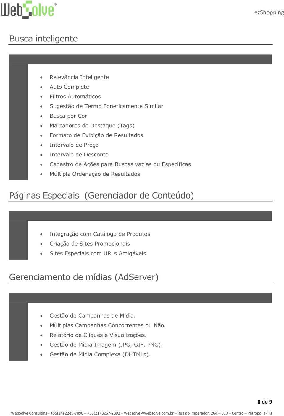 (Gerenciador de Conteúdo) Integração com Catálogo de Produtos Criação de Sites Promocionais Sites Especiais com URLs Amigáveis Gerenciamento de mídias (AdServer) Gestão de