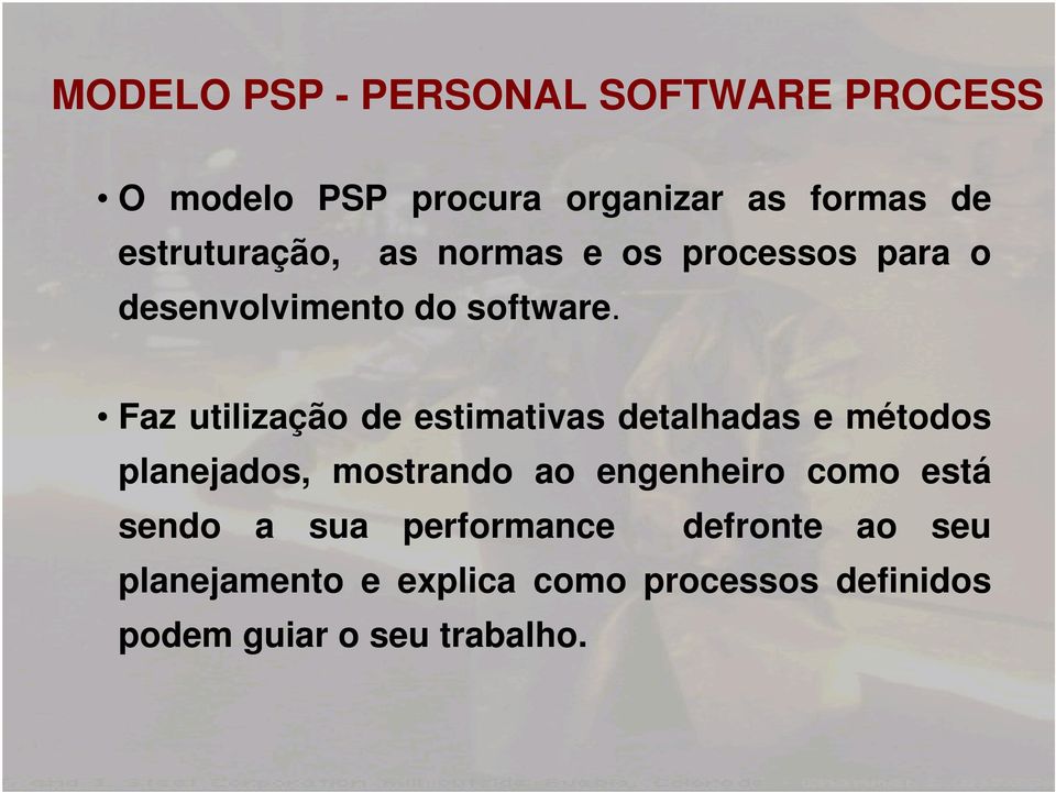 Faz utilização de estimativas detalhadas e métodos planejados, mostrando ao engenheiro como