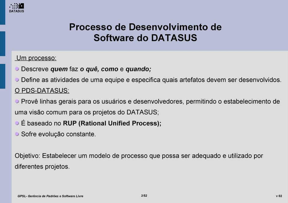 O PDS-DATASUS: Provê linhas gerais para os usuários e desenvolvedores, permitindo o estabelecimento de uma visão comum para os projetos do