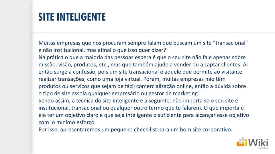 Ai então surge a confusão, pois um site transacional é aquele que permite ao visitante realizar transações, como uma loja virtual.