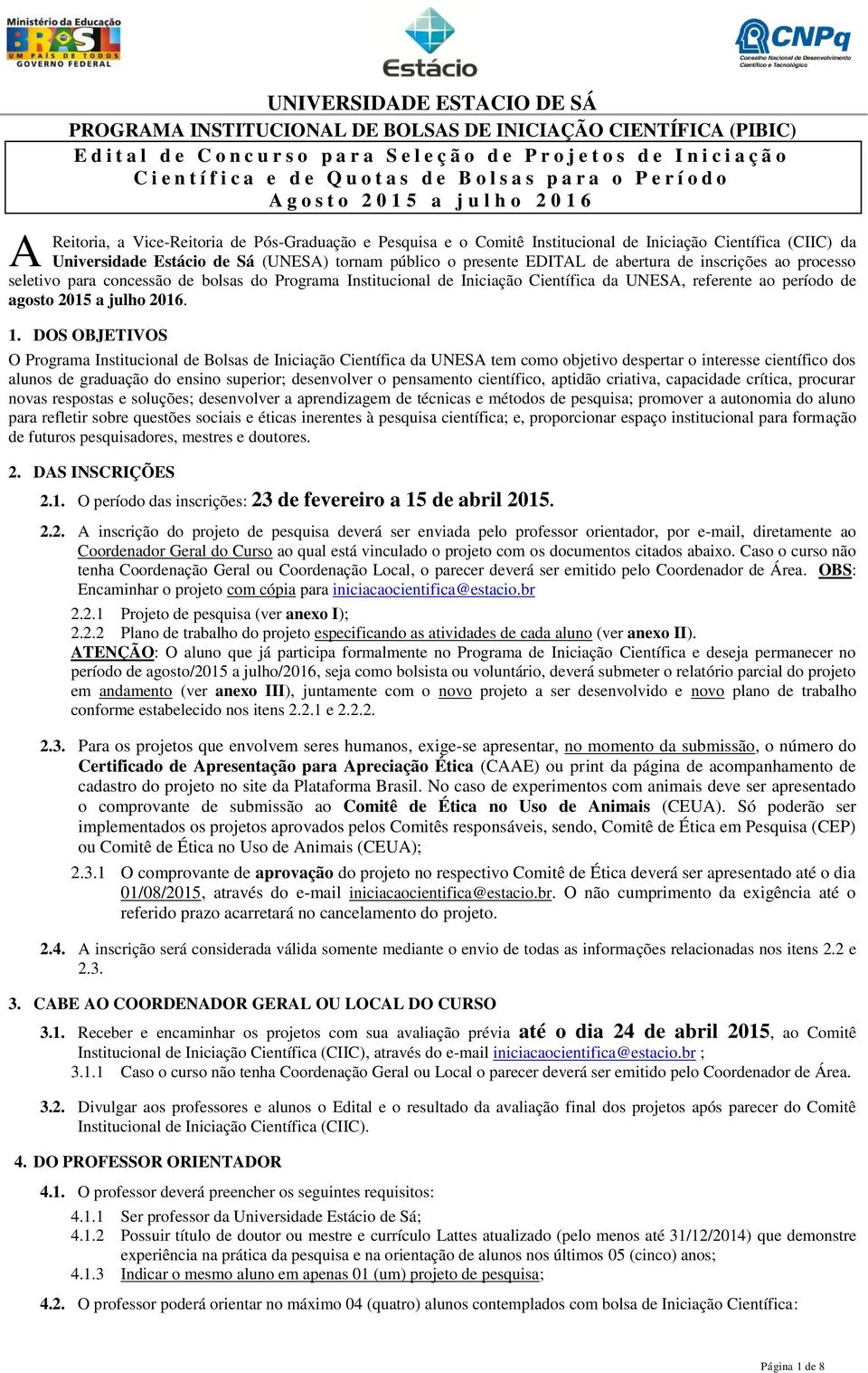 Científica (CIIC) da Universidade Estácio de Sá (UNESA) tornam público o presente EDITAL de abertura de inscrições ao processo seletivo para concessão de bolsas do Programa Institucional de Iniciação