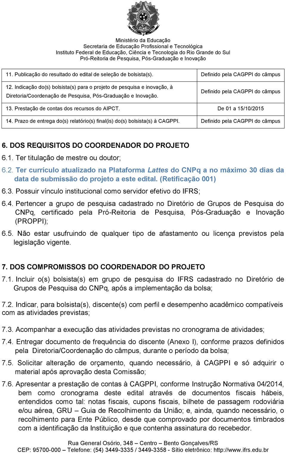 Prestação de contas dos recursos do AIPCT. De 01 a 15/10/2015 14. Prazo de entrega do(s) relatório(s) final(is) do(s) bolsista(s) à CAGPPI. Definido pela CAGPPI do câmpus 6.