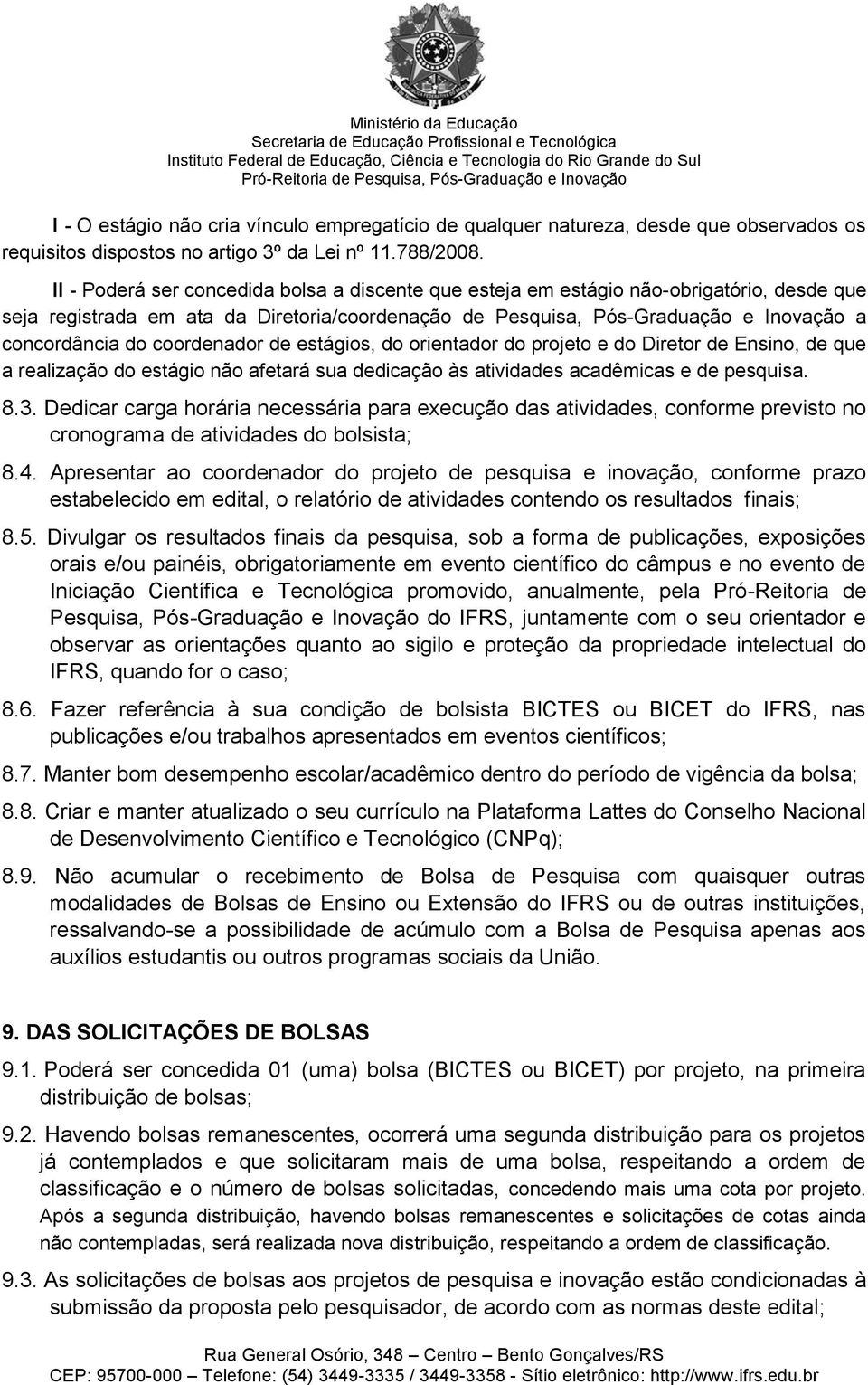 coordenador de estágios, do orientador do projeto e do Diretor de Ensino, de que a realização do estágio não afetará sua dedicação às atividades acadêmicas e de pesquisa. 8.3.