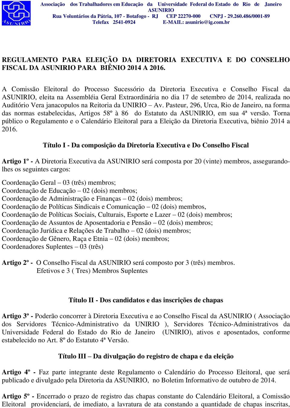 A Comissão Eleitoral do Processo Sucessório da Diretoria Executiva e Conselho Fiscal da ASUNIRIO, eleita na Assembléia Geral Extraordinária no dia 17 de setembro de 2014, realizada no Auditório Vera