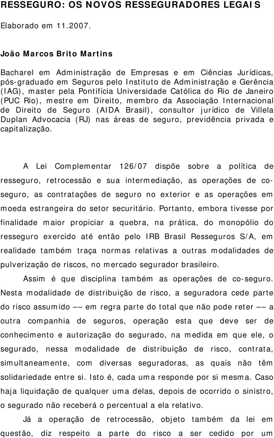 Católica do Rio de Janeiro (PUC Rio), mestre em Direito, membro da Associação Internacional de Direito de Seguro (AIDA Brasil), consultor jurídico de Villela Duplan Advocacia (RJ) nas áreas de