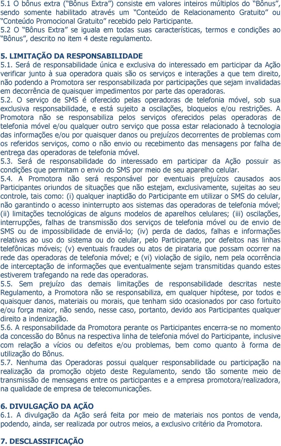 Será de responsabilidade única e exclusiva do interessado em participar da Ação verificar junto à sua operadora quais são os serviços e interações a que tem direito, não podendo a Promotora ser