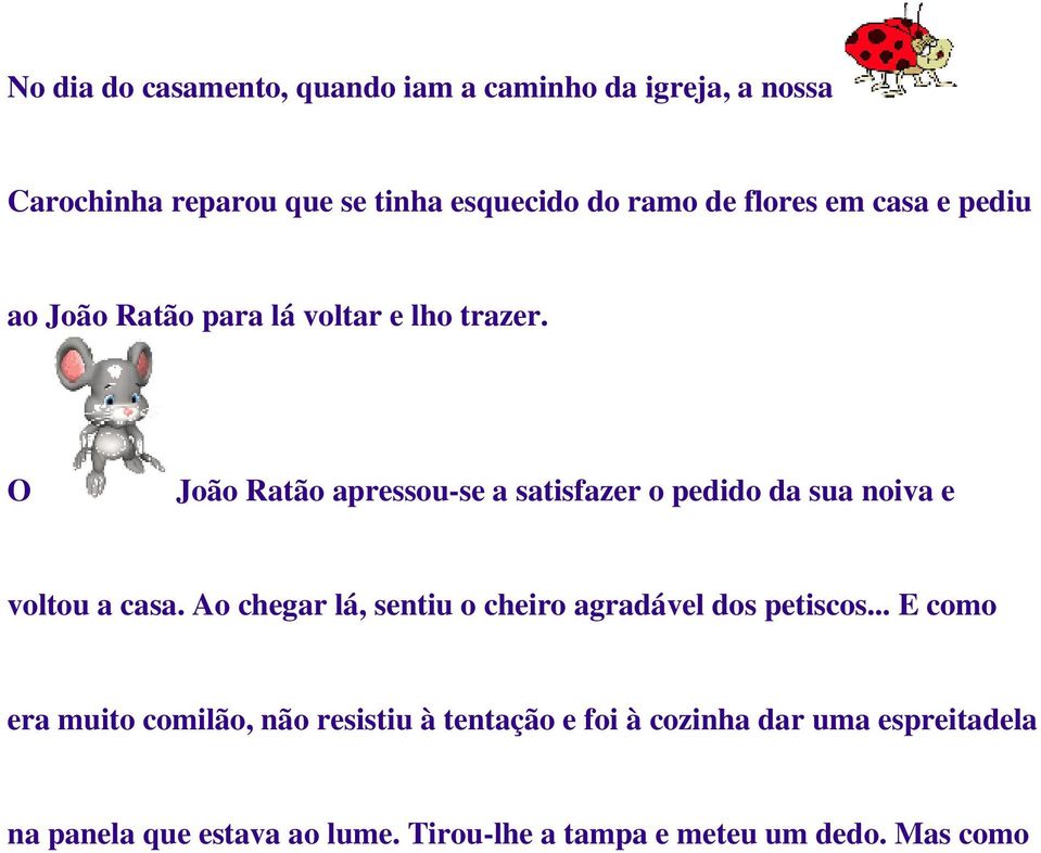 O João Ratão apressou-se a satisfazer o pedido da sua noiva e voltou a casa.