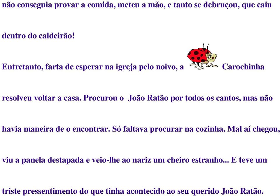 Procurou o João Ratão por todos os cantos, mas não havia maneira de o encontrar. Só faltava procurar na cozinha.