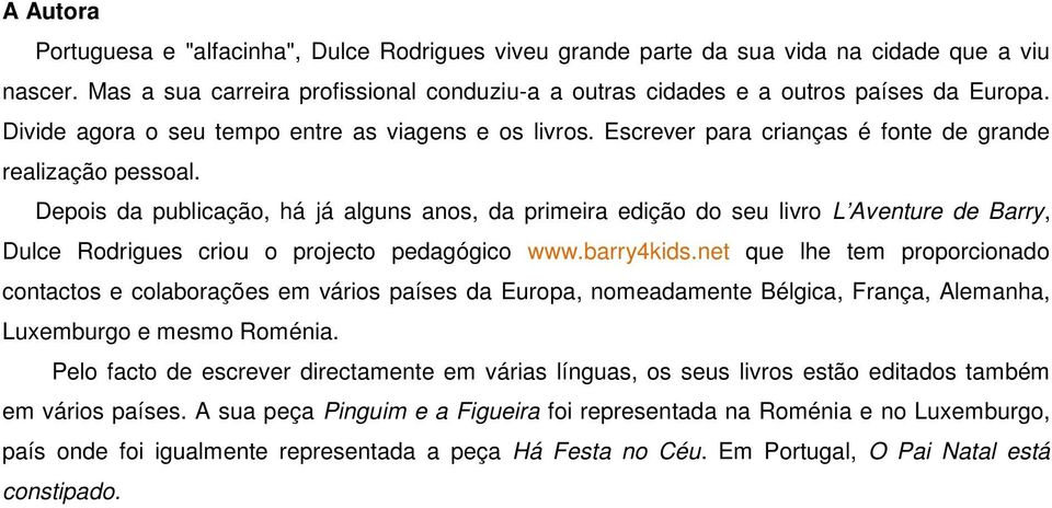 Depois da publicação, há já alguns anos, da primeira edição do seu livro L Aventure de Barry, Dulce Rodrigues criou o projecto pedagógico www.barry4kids.