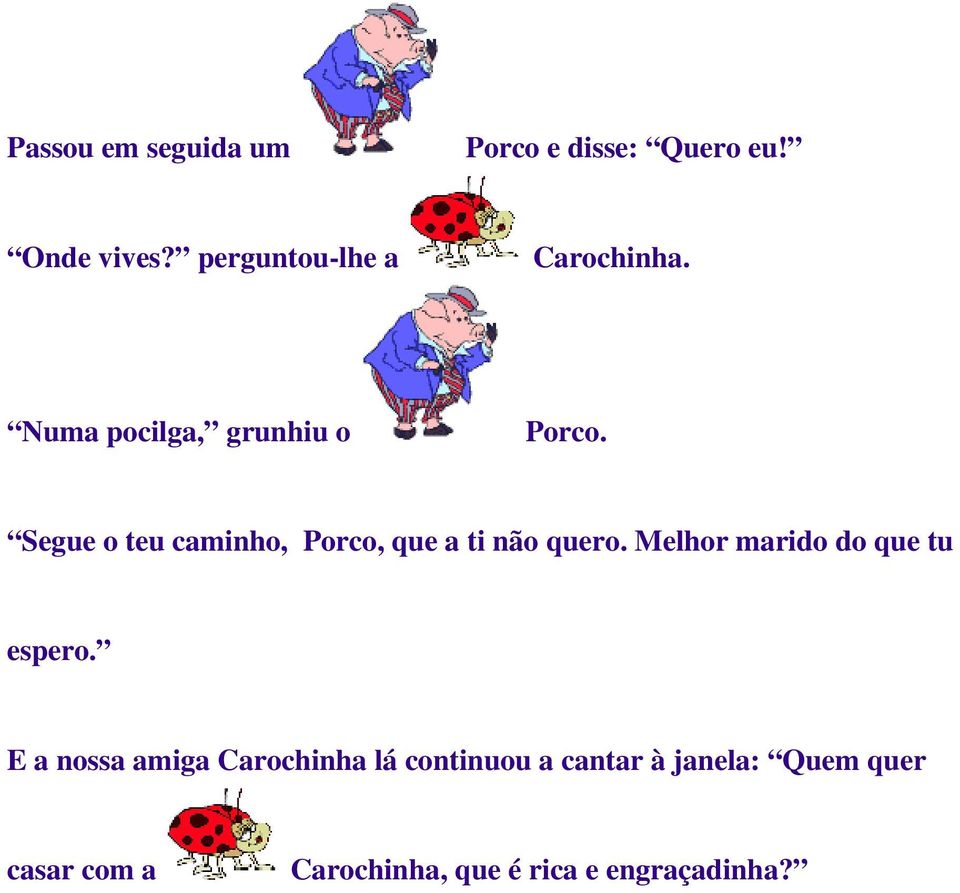 Segue o teu caminho, Porco, que a ti não quero. Melhor marido do que tu espero.