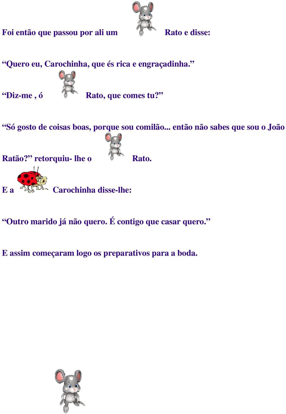 .. então não sabes que sou o João Ratão? retorquiu- lhe o Rato.