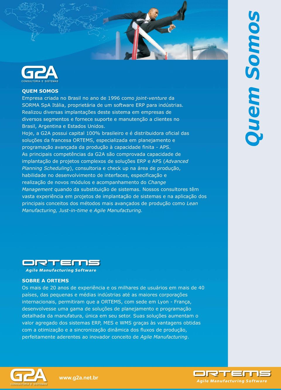 Hoje, a G2A possui capital 100% brasileiro e é distribuidora oficial das soluções da francesa ORTEMS, especializada em planejamento e programação avançada da produção à capacidade finita - APS.
