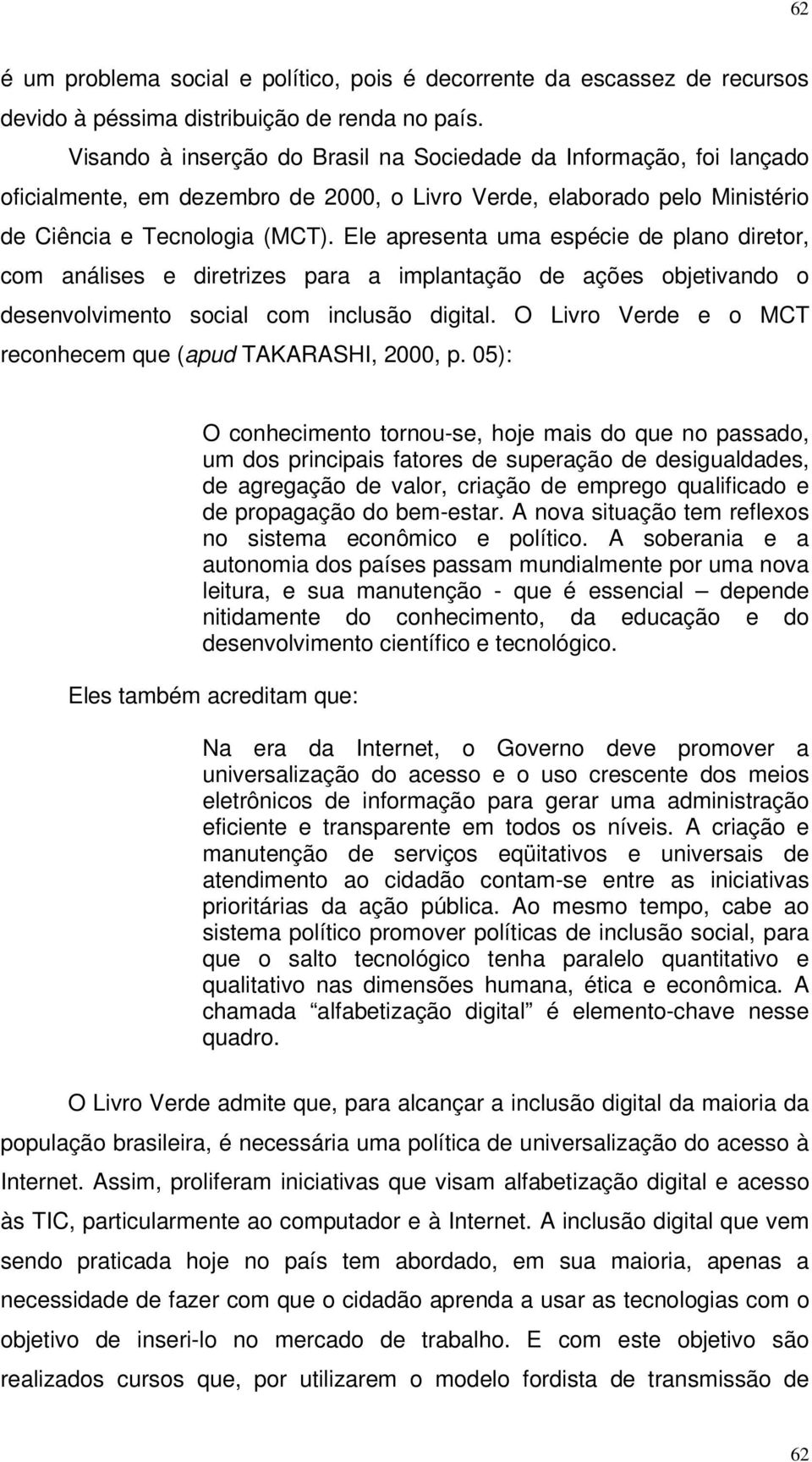 Ele apresenta uma espécie de plano diretor, com análises e diretrizes para a implantação de ações objetivando o desenvolvimento social com inclusão digital.