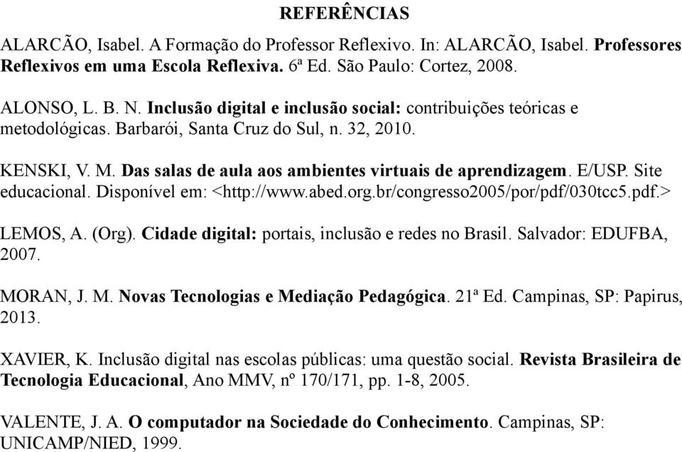Site educacional. Disponível em: <http://www.abed.org.br/congresso2005/por/pdf/030tcc5.pdf.> LEMOS, A. (Org). Cidade digital: portais, inclusão e redes no Brasil. Salvador: EDUFBA, 2007. MO