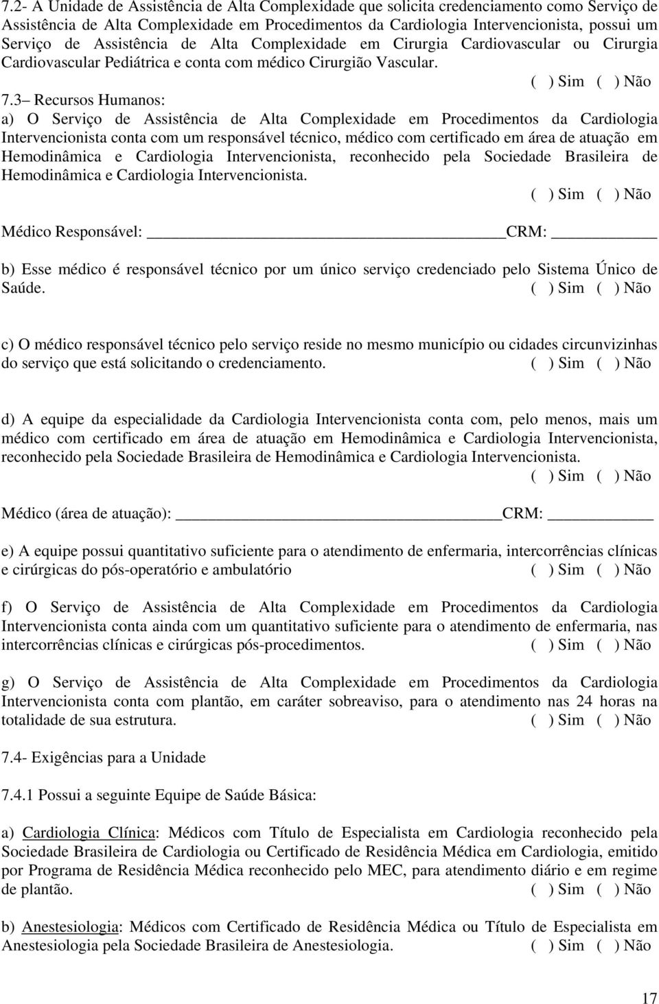 3 Recursos Humanos: a) O Serviço de Assistência de Alta Complexidade em Procedimentos da Cardiologia Intervencionista conta com um responsável técnico, médico com certificado em área de atuação em