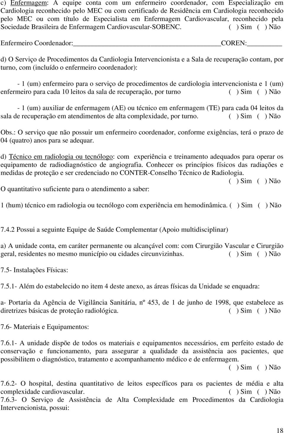 Enfermeiro Coordenador: COREN: d) O Serviço de Procedimentos da Cardiologia Intervencionista e a Sala de recuperação contam, por turno, com (incluído o enfermeiro coordenador): - 1 (um) enfermeiro