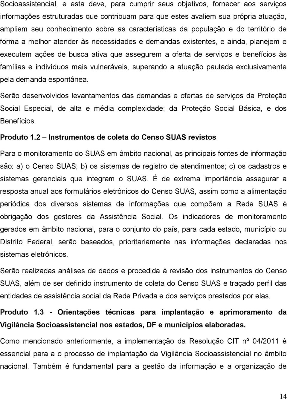 benefícios às famílias e indivíduos mais vulneráveis, superando a atuação pautada exclusivamente pela demanda espontânea.