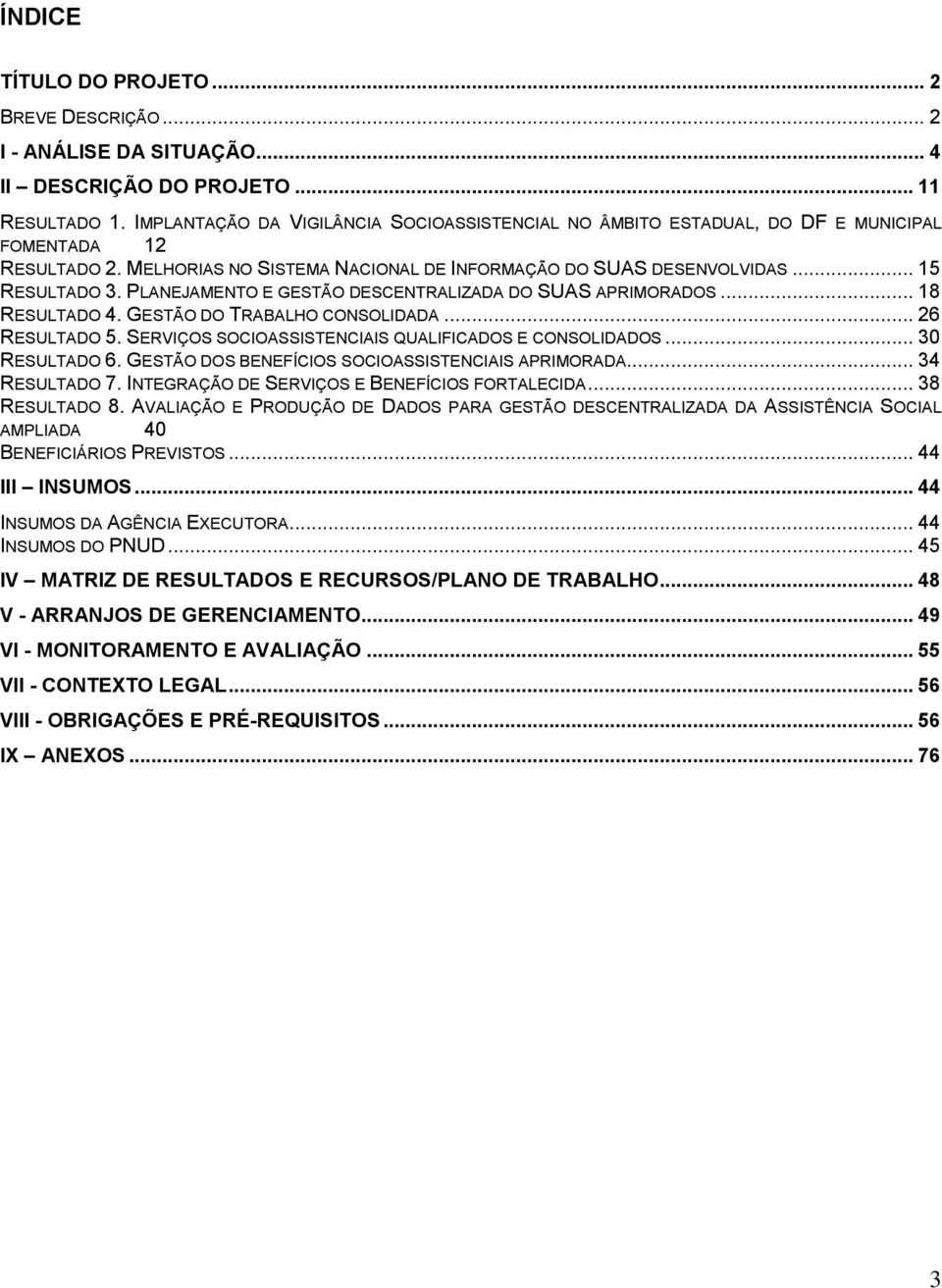 PLANEJAMENTO E GESTÃO DESCENTRALIZADA DO SUAS APRIMORADOS... 18 RESULTADO 4. GESTÃO DO TRABALHO CONSOLIDADA... 26 RESULTADO 5. SERVIÇOS SOCIOASSISTENCIAIS QUALIFICADOS E CONSOLIDADOS... 30 RESULTADO 6.