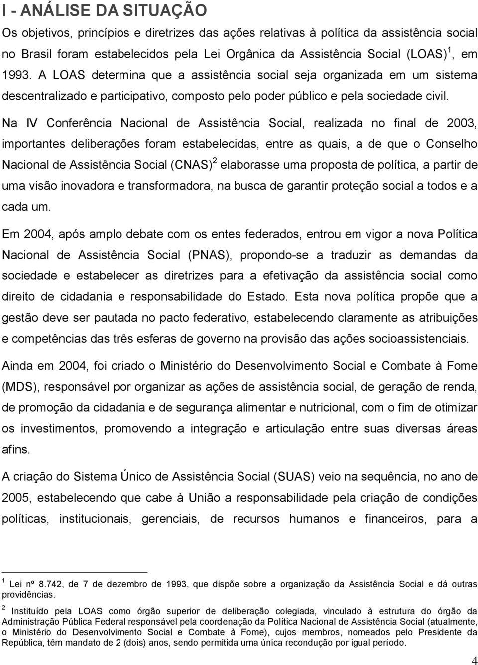 Na IV Conferência Nacional de Assistência Social, realizada no final de 2003, importantes deliberações foram estabelecidas, entre as quais, a de que o Conselho Nacional de Assistência Social (CNAS) 2