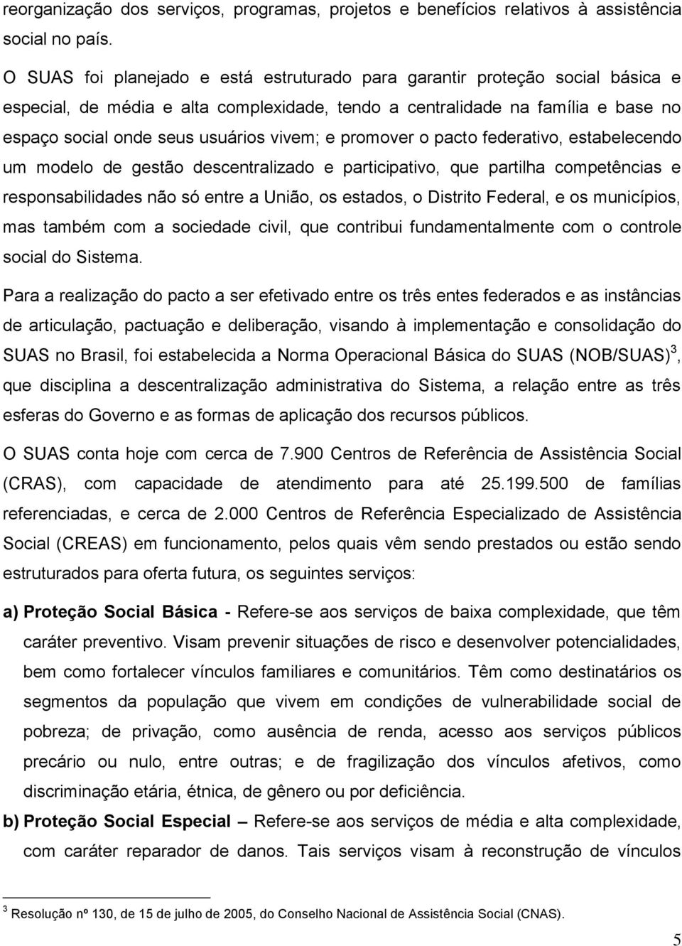 vivem; e promover o pacto federativo, estabelecendo um modelo de gestão descentralizado e participativo, que partilha competências e responsabilidades não só entre a União, os estados, o Distrito