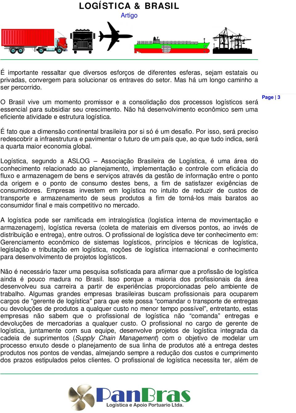 Não há desenvolvimento econômico sem uma eficiente atividade e estrutura logística. Page 3 É fato que a dimensão continental brasileira por si só é um desafio.