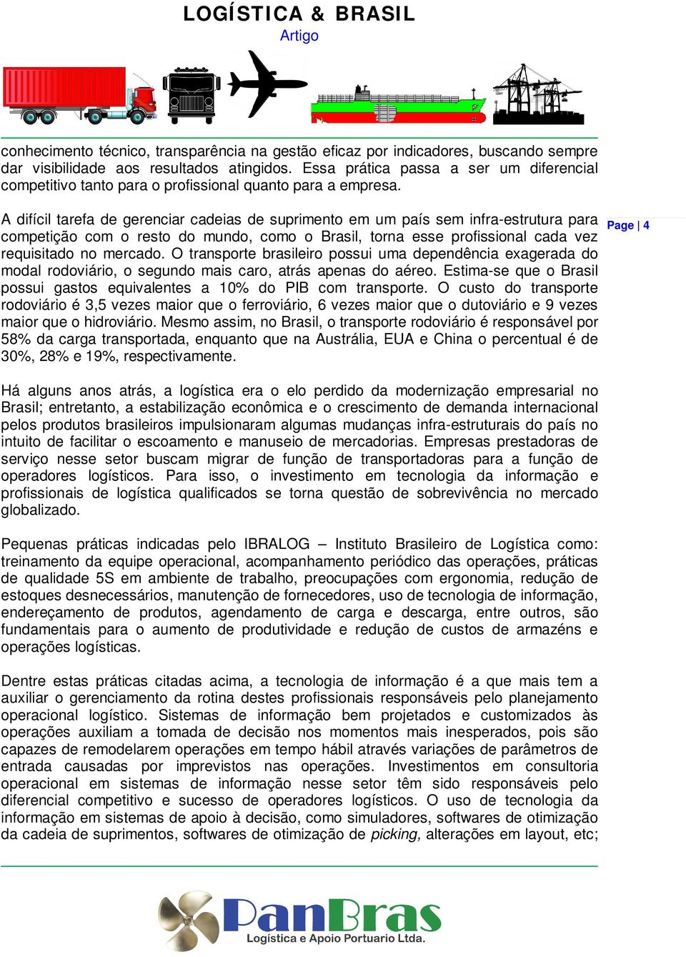 A difícil tarefa de gerenciar cadeias de suprimento em um país sem infra-estrutura para competição com o resto do mundo, como o Brasil, torna esse profissional cada vez requisitado no mercado.